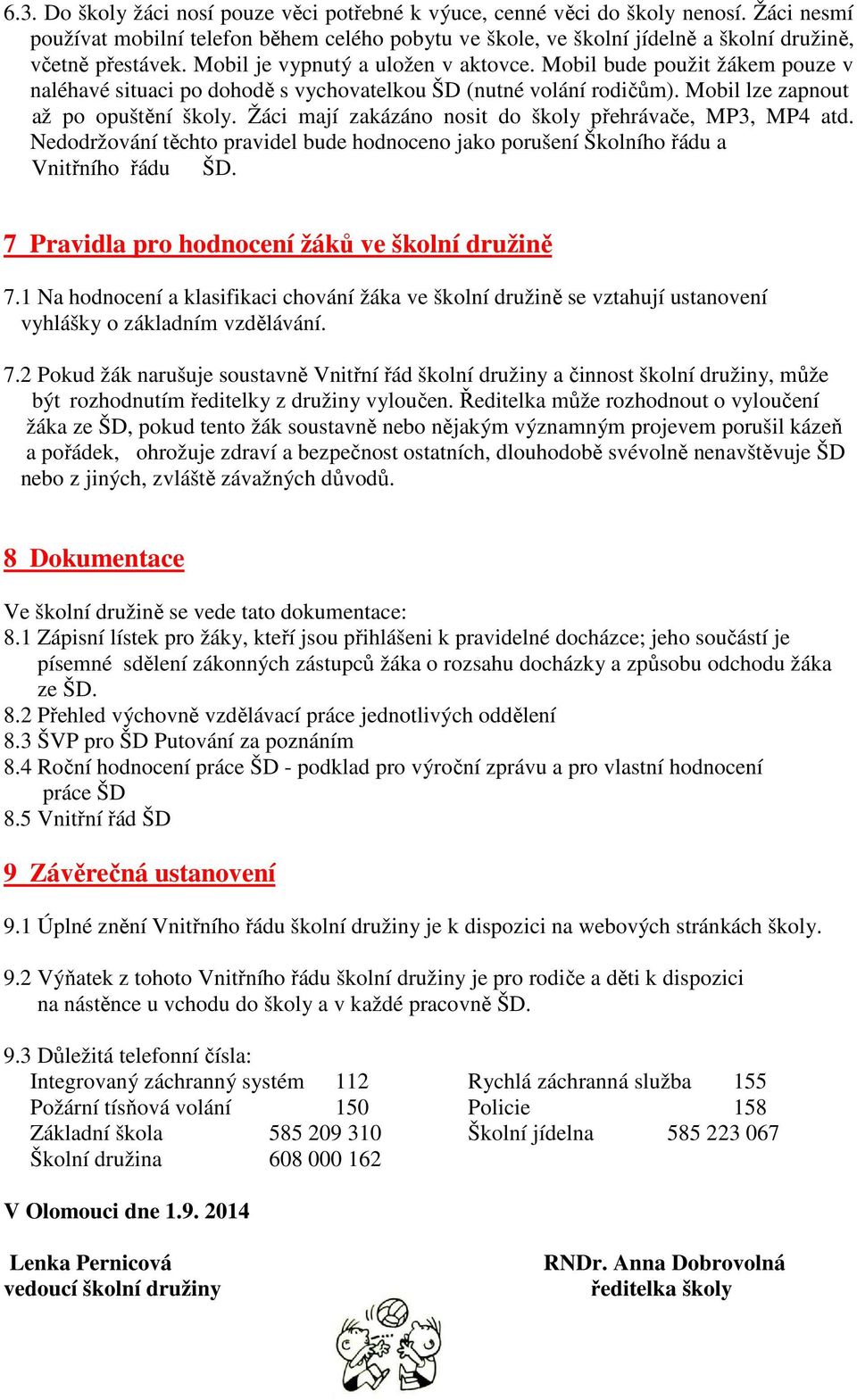 Žáci mají zakázáno nosit do školy přehrávače, MP3, MP4 atd. Nedodržování těchto pravidel bude hodnoceno jako porušení Školního řádu a Vnitřního řádu ŠD.