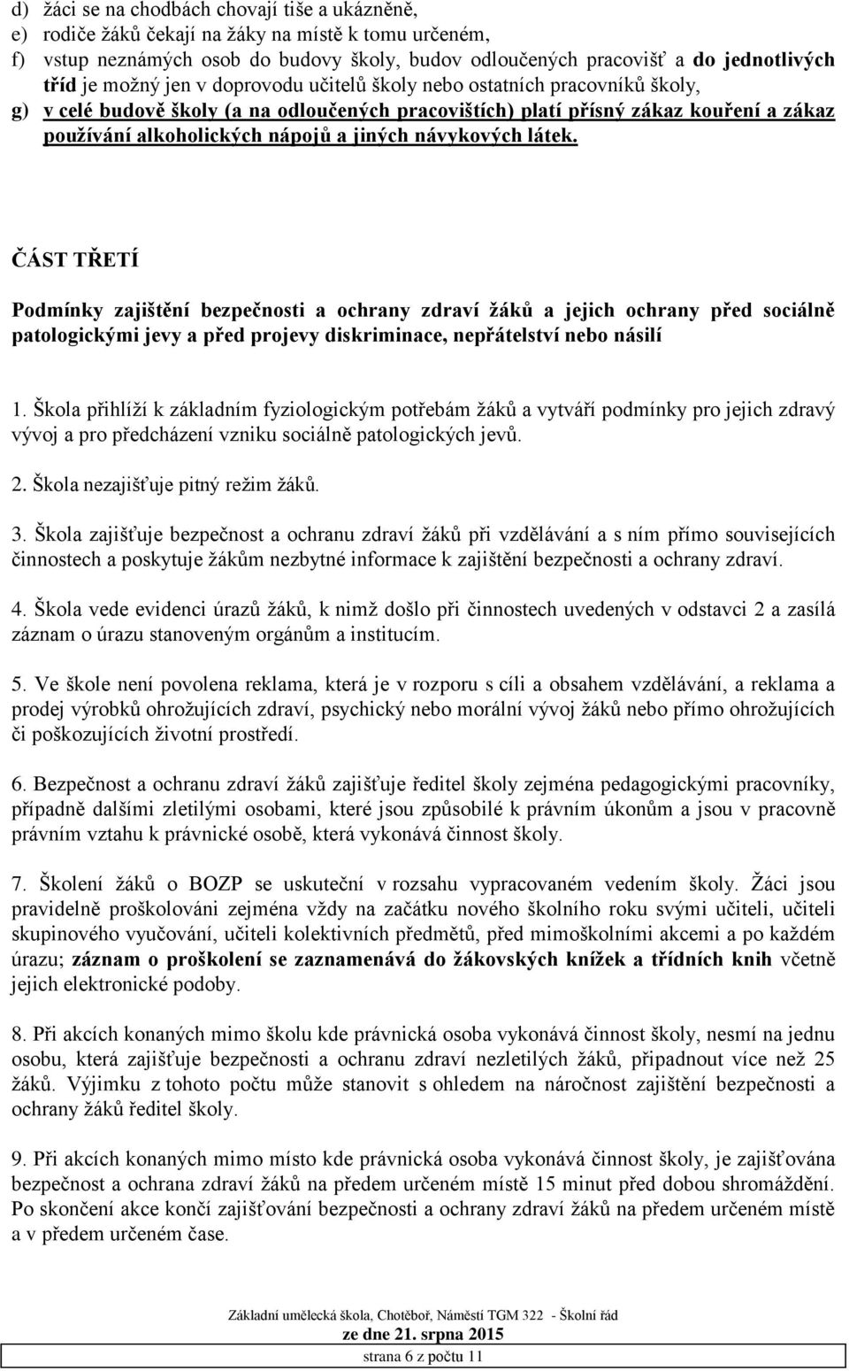 návykových látek. ČÁST TŘETÍ Podmínky zajištění bezpečnosti a ochrany zdraví žáků a jejich ochrany před sociálně patologickými jevy a před projevy diskriminace, nepřátelství nebo násilí 1.