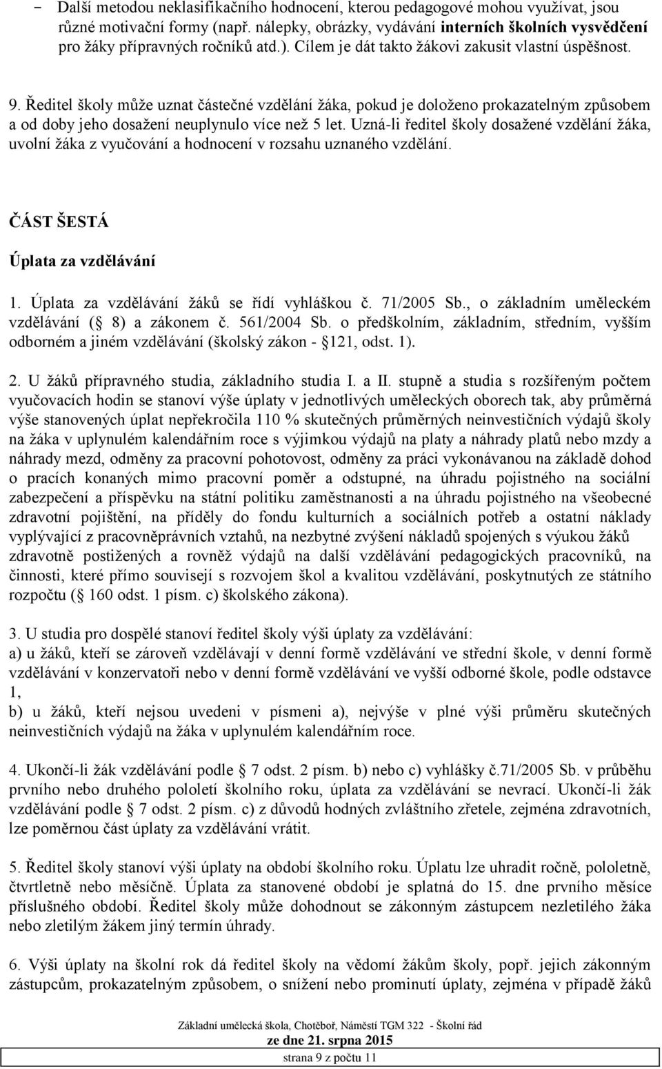 Uzná-li ředitel školy dosažené vzdělání žáka, uvolní žáka z vyučování a hodnocení v rozsahu uznaného vzdělání. ČÁST ŠESTÁ Úplata za vzdělávání 1. Úplata za vzdělávání žáků se řídí vyhláškou č.