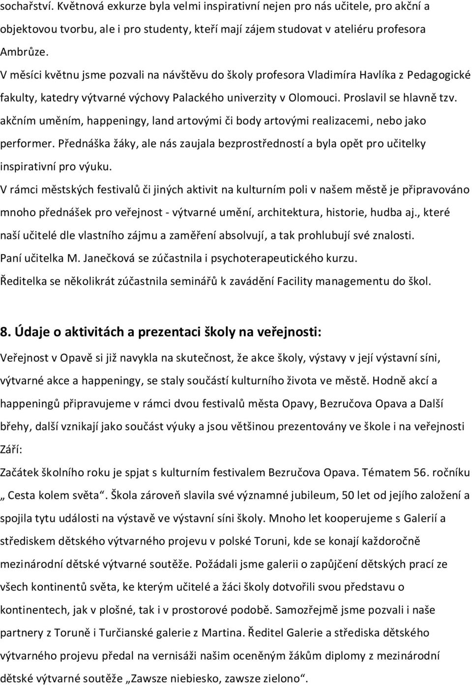 akčním uměním, happeningy, land artovými či body artovými realizacemi, nebo jako performer. Přednáška žáky, ale nás zaujala bezprostředností a byla opět pro učitelky inspirativní pro výuku.