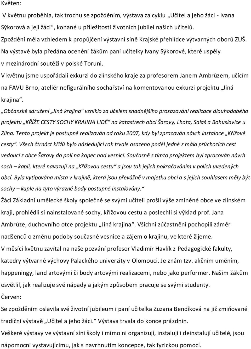 Na výstavě byla předána ocenění žákům paní učitelky Ivany Sýkorové, které uspěly v mezinárodní soutěži v polské Toruni.