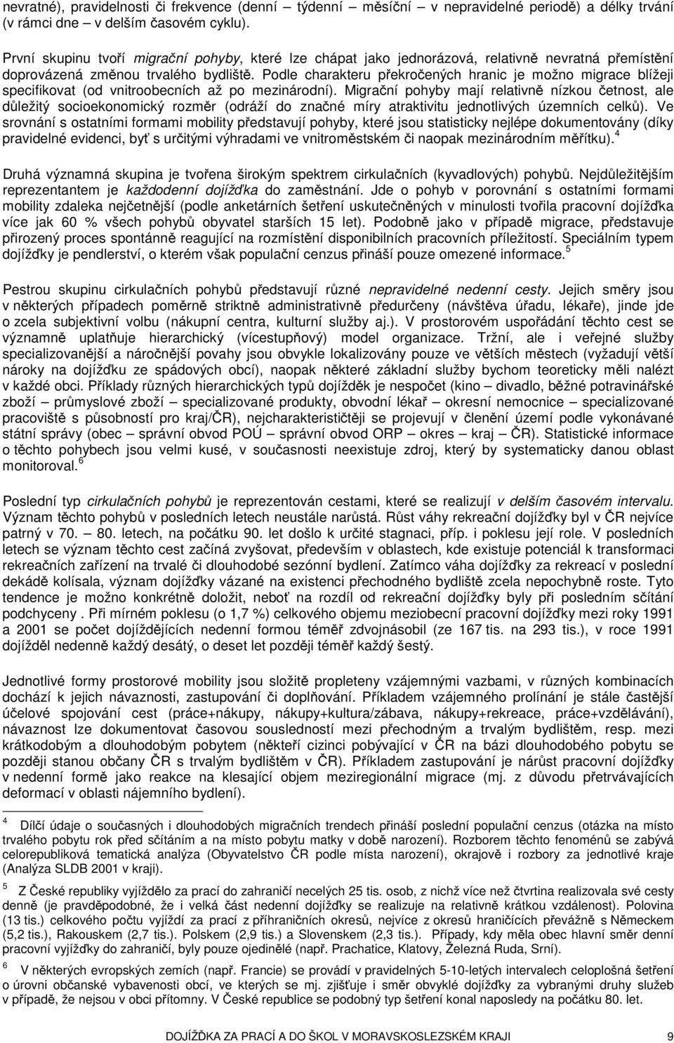 Podle charakteru překročených hranic je možno migrace blížeji specifikovat (od vnitroobecních až po mezinárodní).