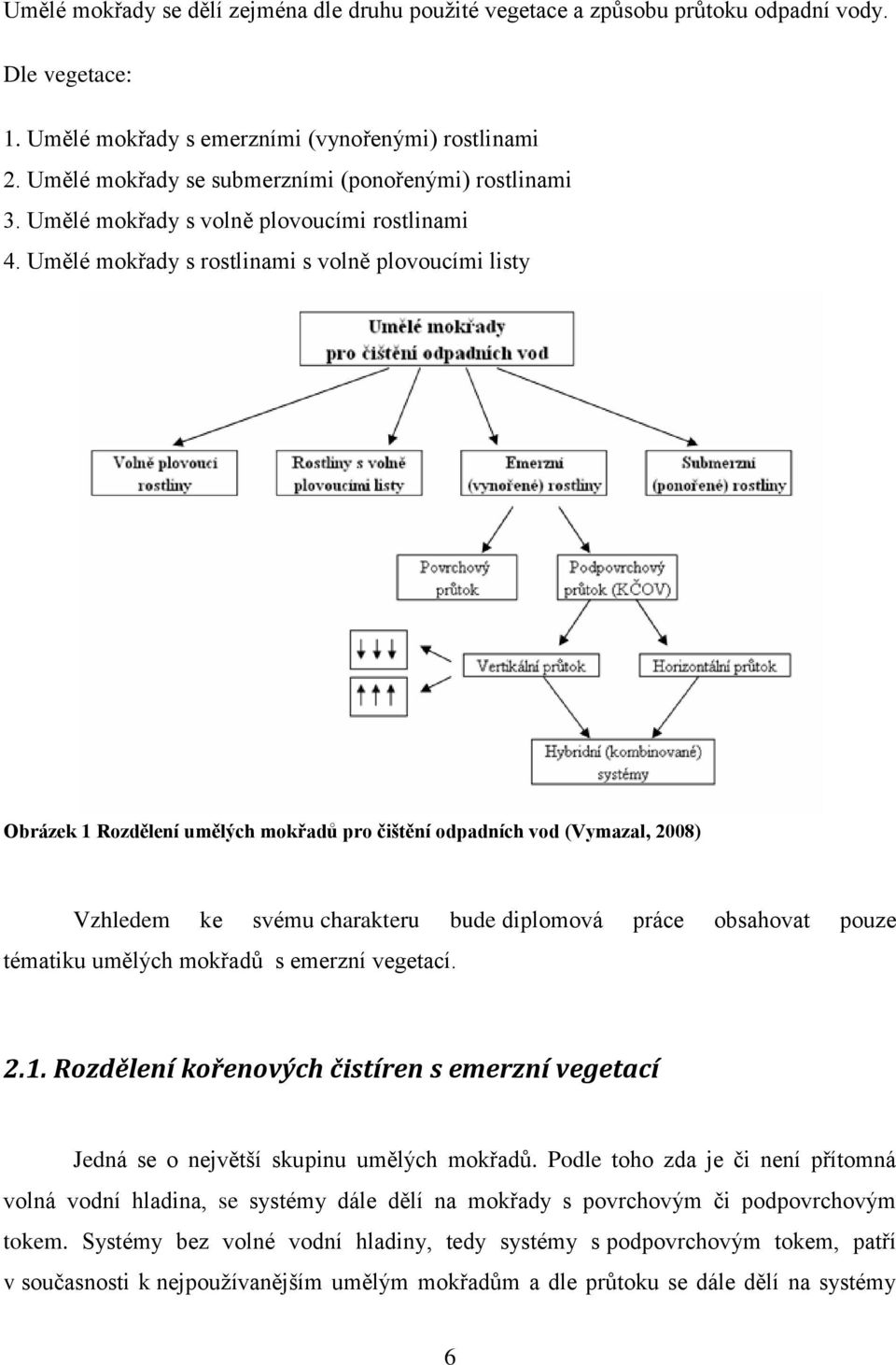 Umělé mokřady s rostlinami s volně plovoucími listy Obrázek 1 Rozdělení umělých mokřadů pro čištění odpadních vod (Vymazal, 2008) Vzhledem ke svému charakteru bude diplomová práce obsahovat pouze