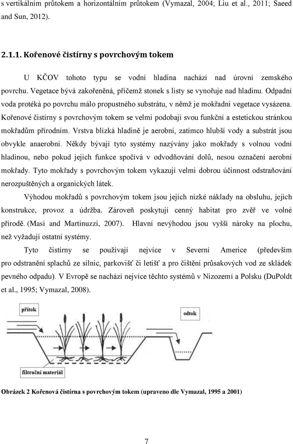 Kořenové čistírny s povrchovým tokem se velmi podobají svou funkční a estetickou stránkou mokřadům přírodním. Vrstva blízká hladině je aerobní, zatímco hlubší vody a substrát jsou obvykle anaerobní.