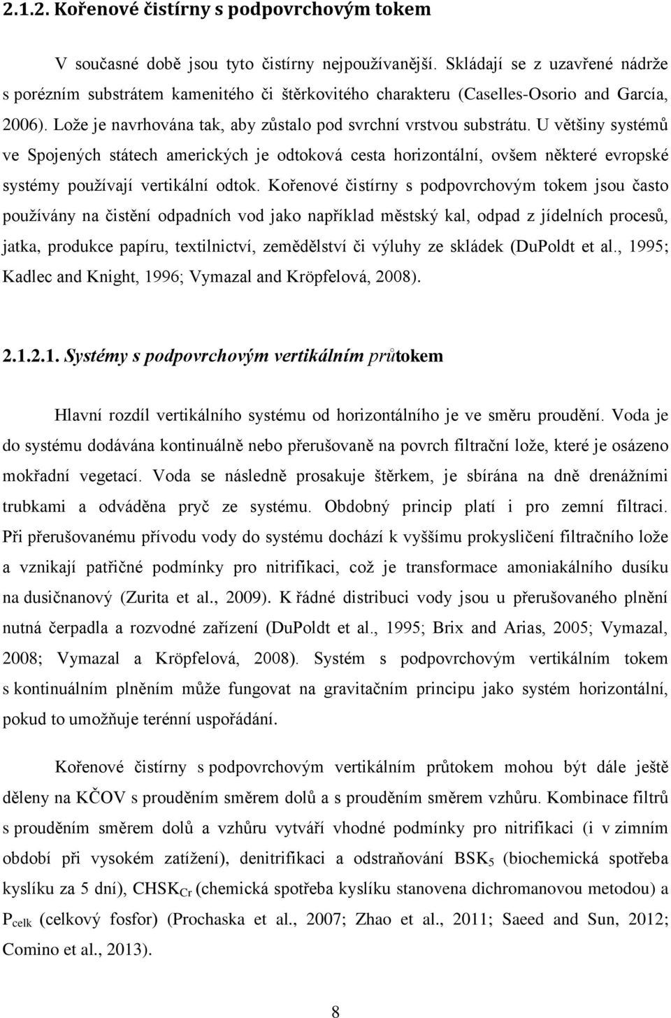 U většiny systémů ve Spojených státech amerických je odtoková cesta horizontální, ovšem některé evropské systémy používají vertikální odtok.