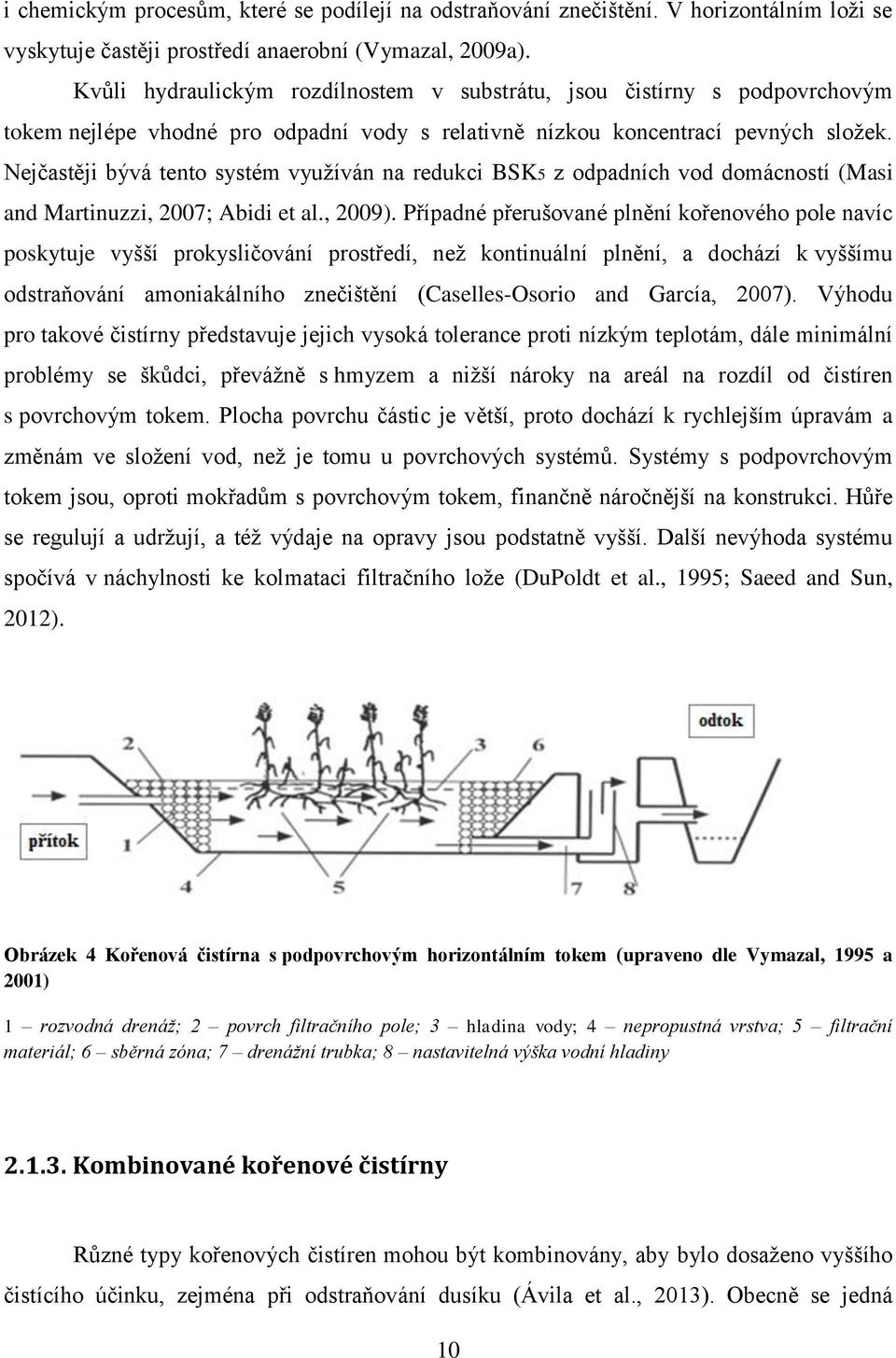 Nejčastěji bývá tento systém využíván na redukci BSK5 z odpadních vod domácností (Masi and Martinuzzi, 2007; Abidi et al., 2009).