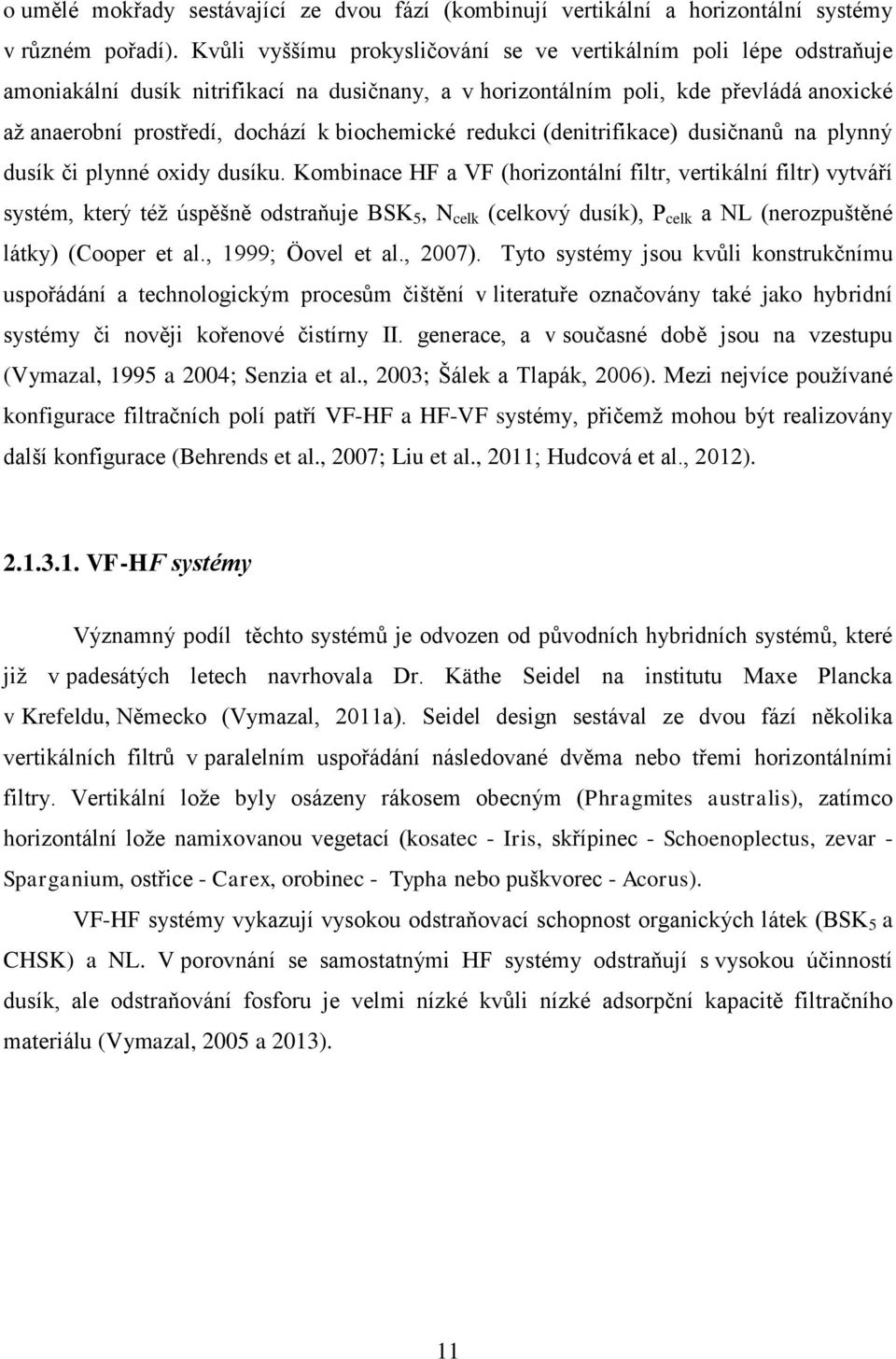 biochemické redukci (denitrifikace) dusičnanů na plynný dusík či plynné oxidy dusíku.
