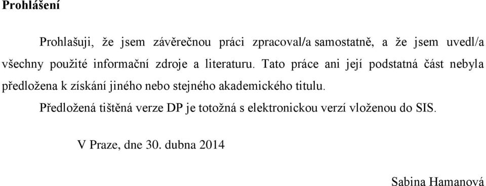 Tato práce ani její podstatná část nebyla předložena k získání jiného nebo stejného