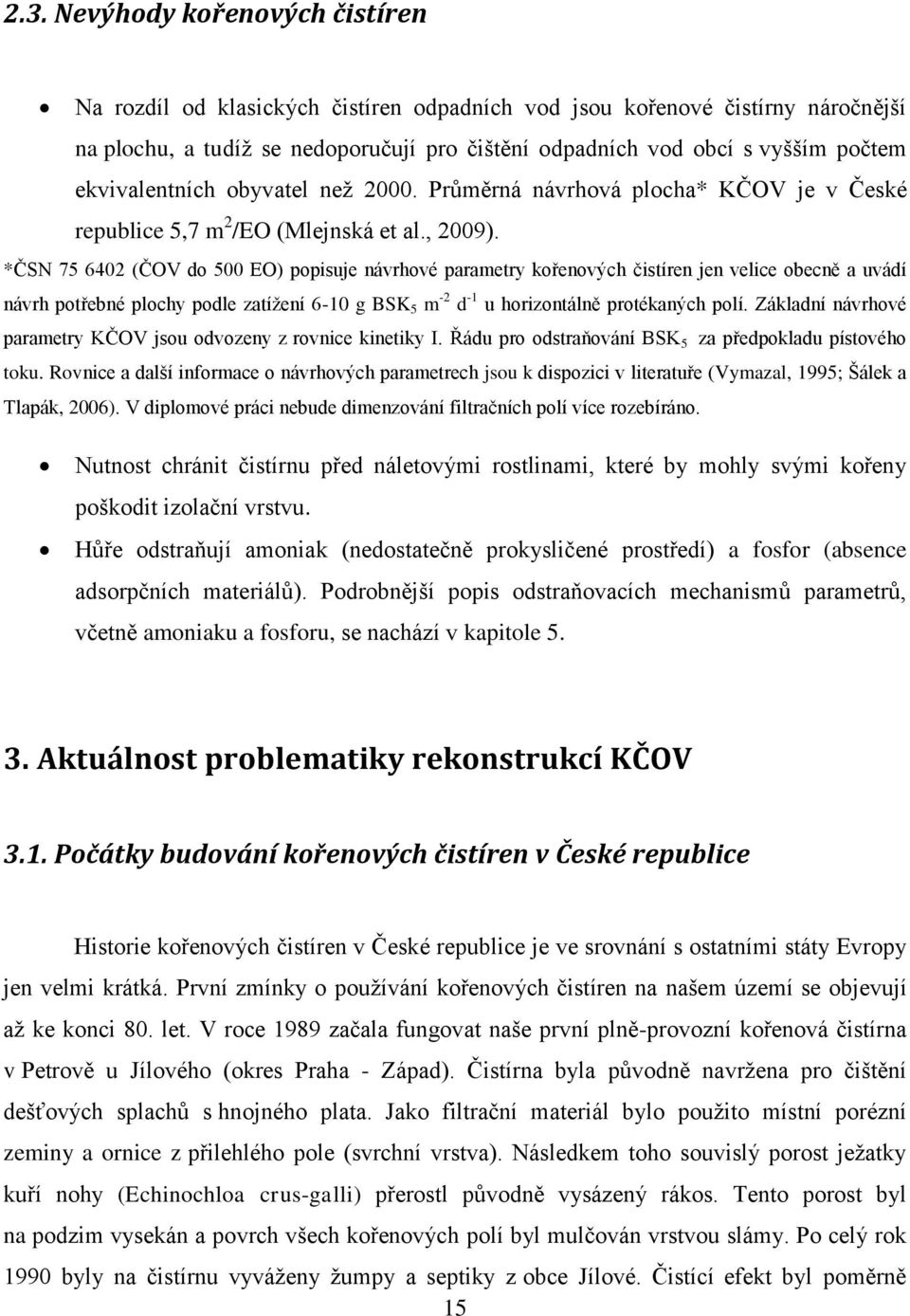 *ČSN 75 6402 (ČOV do 500 EO) popisuje návrhové parametry kořenových čistíren jen velice obecně a uvádí návrh potřebné plochy podle zatížení 6-10 g BSK 5 m -2 d -1 u horizontálně protékaných polí.