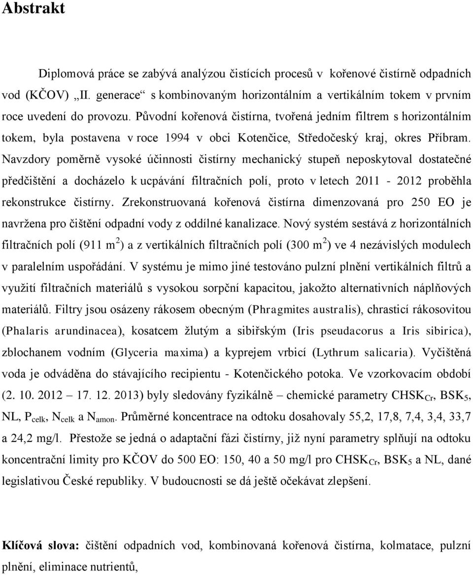Navzdory poměrně vysoké účinnosti čistírny mechanický stupeň neposkytoval dostatečné předčištění a docházelo k ucpávání filtračních polí, proto v letech 2011-2012 proběhla rekonstrukce čistírny.