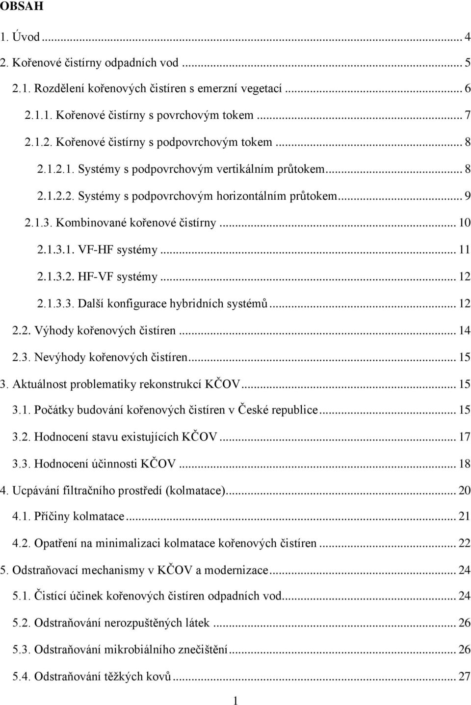 1.3.2. HF-VF systémy... 12 2.1.3.3. Další konfigurace hybridních systémů... 12 2.2. Výhody kořenových čistíren... 14 2.3. Nevýhody kořenových čistíren... 15 3.