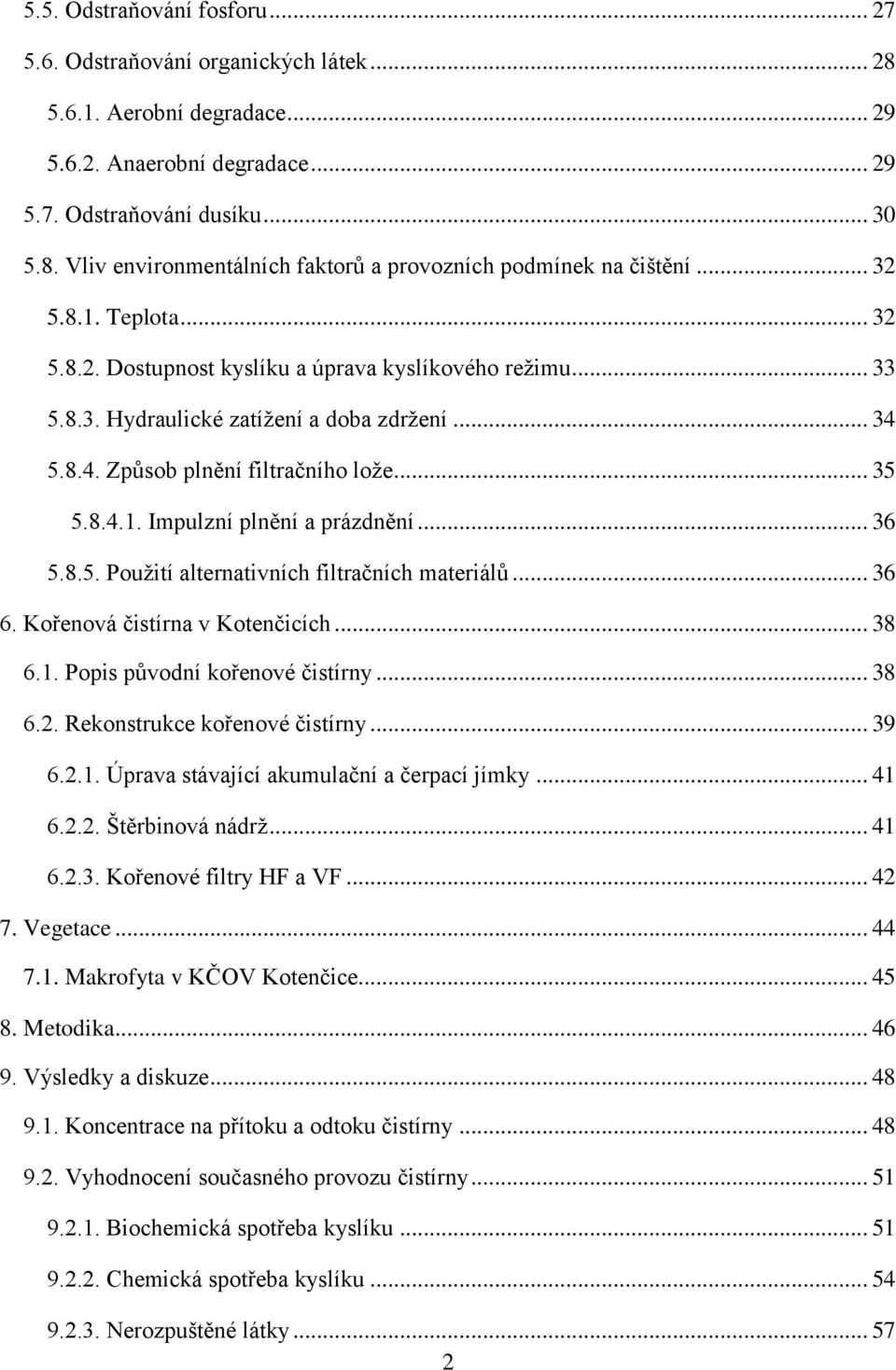 .. 36 5.8.5. Použití alternativních filtračních materiálů... 36 6. Kořenová čistírna v Kotenčicích... 38 6.1. Popis původní kořenové čistírny... 38 6.2. Rekonstrukce kořenové čistírny... 39 6.2.1. Úprava stávající akumulační a čerpací jímky.
