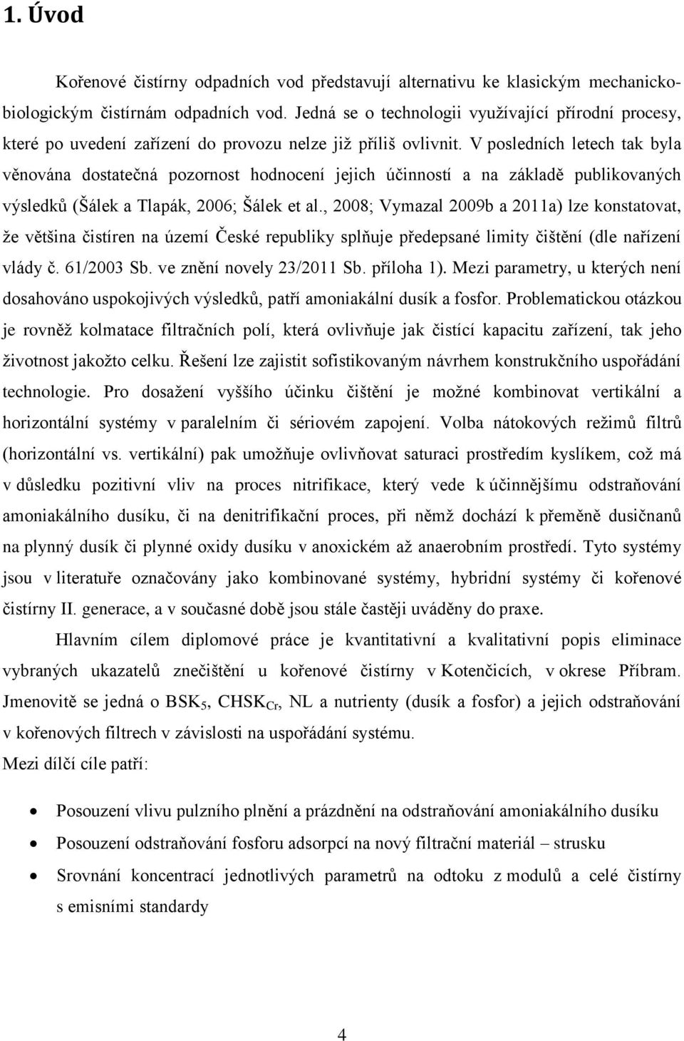 V posledních letech tak byla věnována dostatečná pozornost hodnocení jejich účinností a na základě publikovaných výsledků (Šálek a Tlapák, 2006; Šálek et al.
