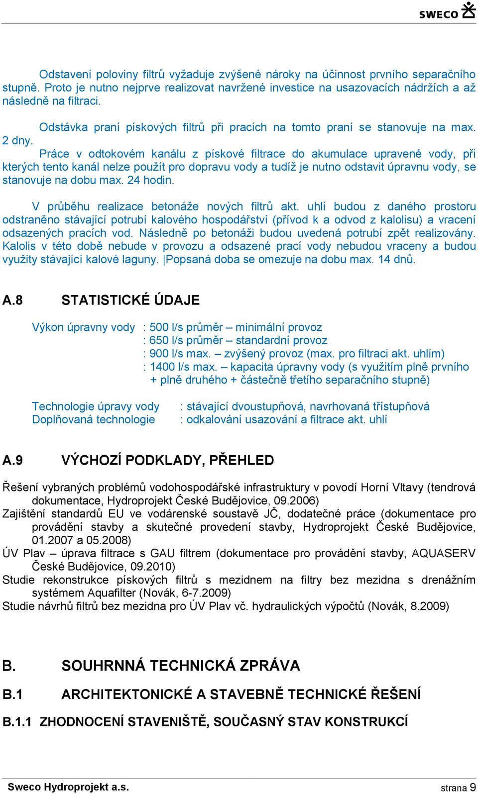 Práce v odtokovém kanálu z pískové filtrace do akumulace upravené vody, při kterých tento kanál nelze použít pro dopravu vody a tudíž je nutno odstavit úpravnu vody, se stanovuje na dobu max.