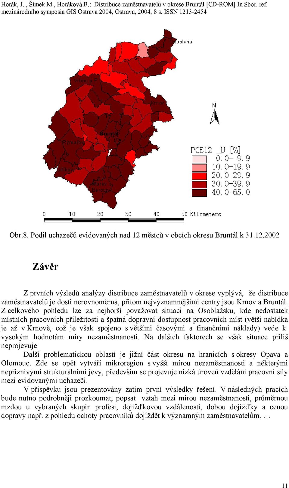2002 Závěr Z prvních výsledů analýzy distribuce zaměstnavatelů v okrese vyplývá, že distribuce zaměstnavatelů je dosti nerovnoměrná, přitom nejvýznamnějšími centry jsou Krnov a Bruntál.