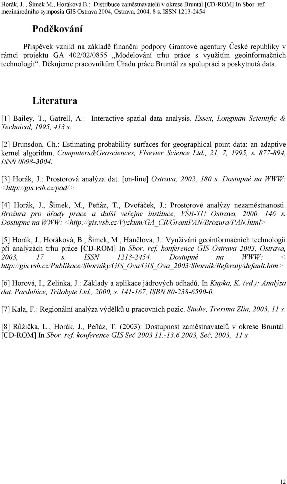 [2] Brunsdon, Ch.: Estimating probability surfaces for geographical point data: an adaptive kernel algorithm. Computers&Geosciences, Elsevier Science Ltd., 21, 7, 1995, s. 877-894, ISSN 0098-3004.