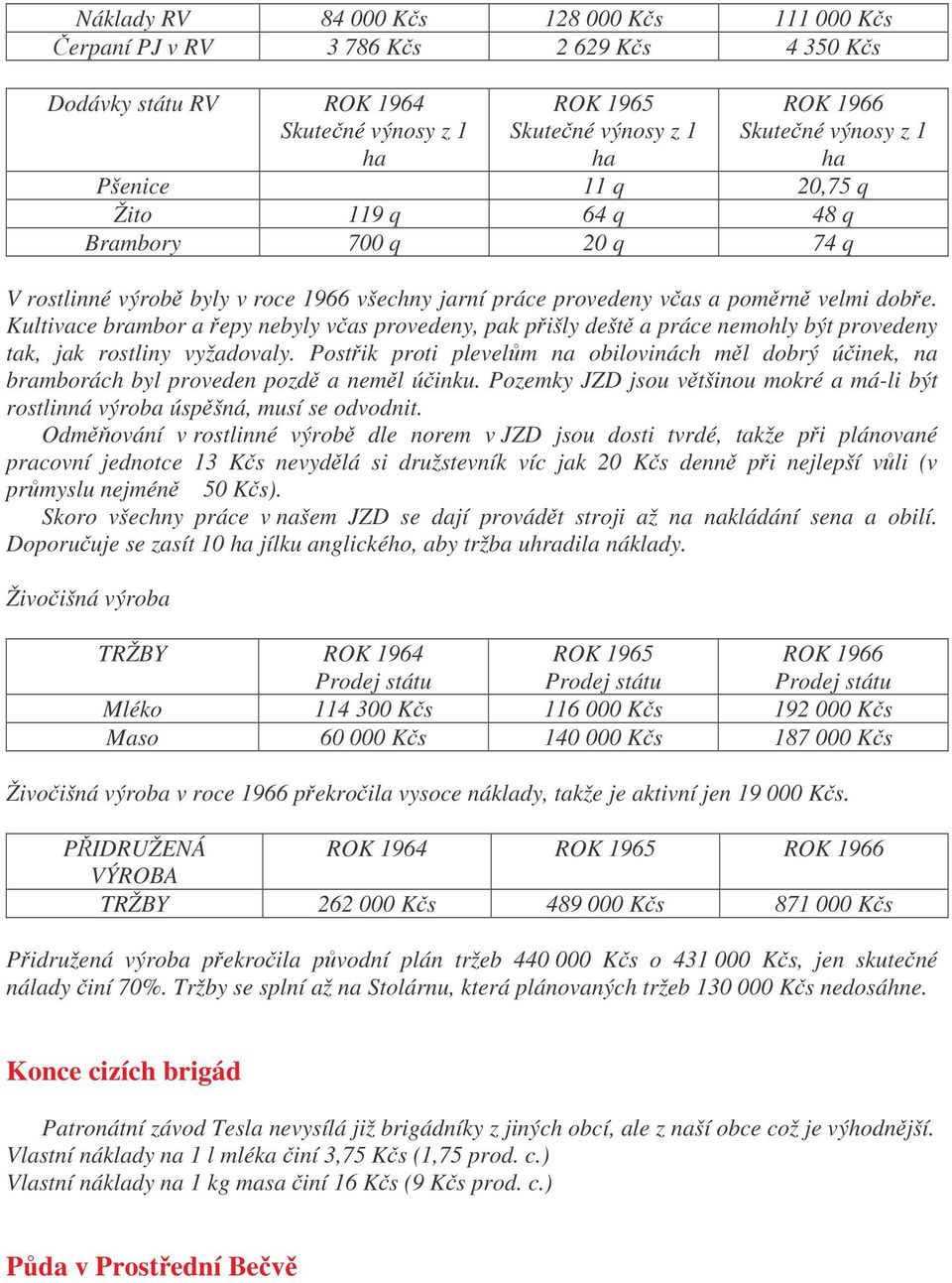 Kultivace brambor a epy nebyly vas provedeny, pak pišly dešt a práce nemohly být provedeny tak, jak rostliny vyžadovaly.