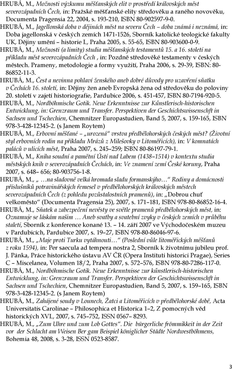 , Jagellonská doba v dějinách měst na severu Čech doba známá i neznámá, in: Doba jagellonská v českých zemích 1471-1526, Sborník katolické teologické fakulty UK, Dějiny umění historie I.