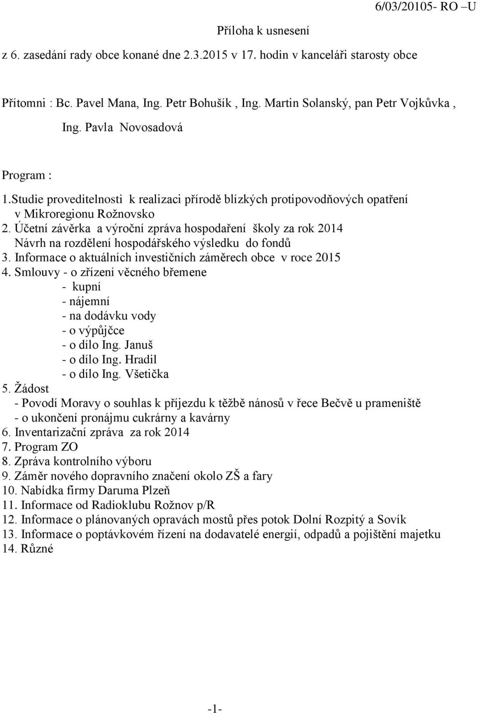 Účetní závěrka a výroční zpráva hospodaření školy za rok 2014 Návrh na rozdělení hospodářského výsledku do fondů 3. Informace o aktuálních investičních záměrech obce v roce 2015 4.