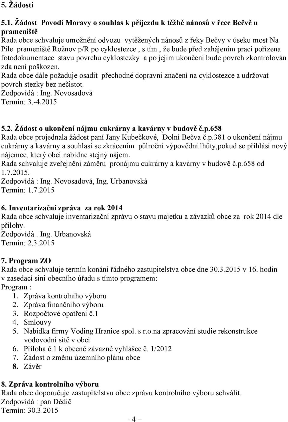 cyklostezce, s tím, že bude před zahájením prací pořízena fotodokumentace stavu povrchu cyklostezky a po jejím ukončení bude povrch zkontrolován zda není poškozen.