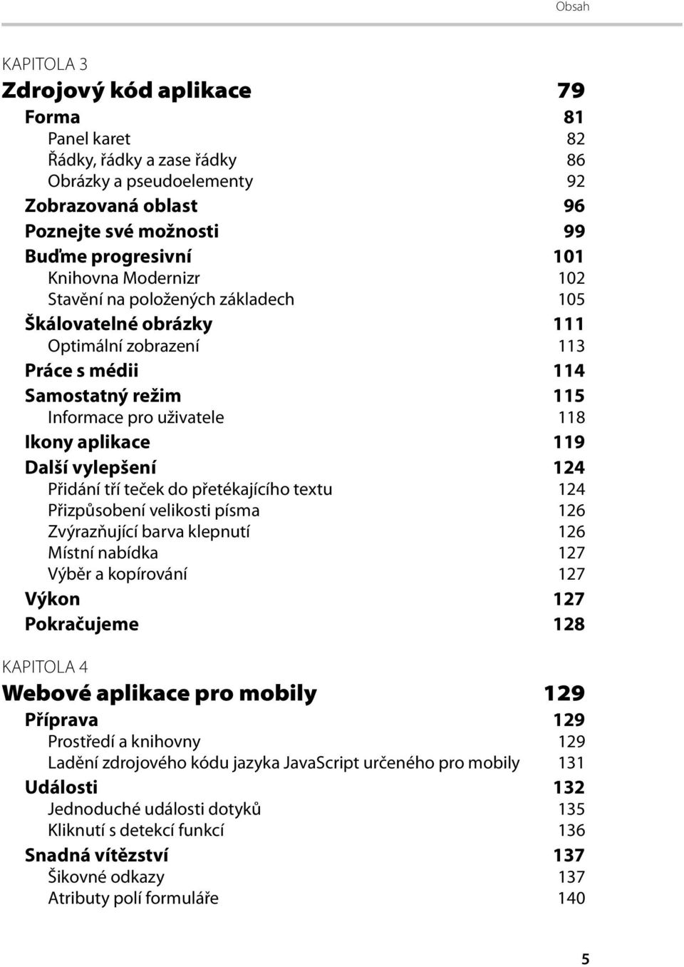 vylepšení 124 Přidání tří teček do přetékajícího textu 124 Přizpůsobení velikosti písma 126 Zvýrazňující barva klepnutí 126 Místní nabídka 127 Výběr a kopírování 127 Výkon 127 Pokračujeme 128