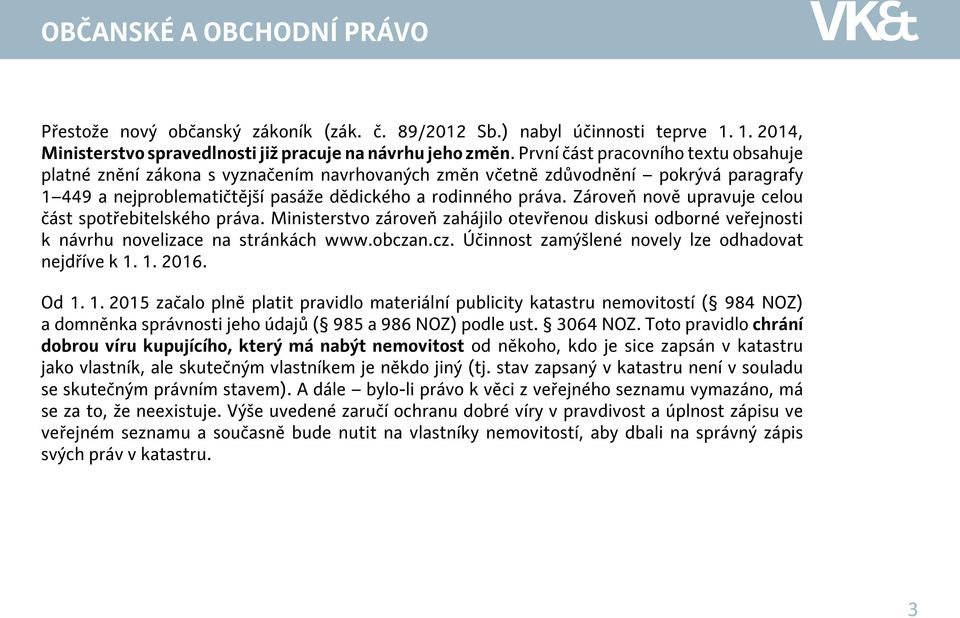 Zároveň nově upravuje celou část spotřebitelského práva. Ministerstvo zároveň zahájilo otevřenou diskusi odborné veřejnosti k návrhu novelizace na stránkách www.obcza