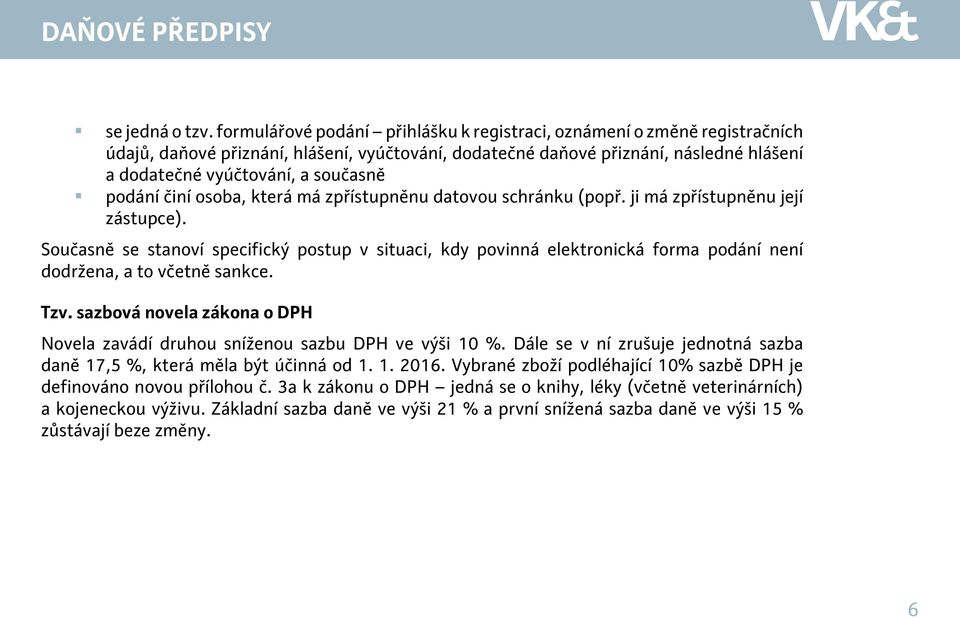 podání činí osoba, která má zpřístupněnu datovou schránku (popř. ji má zpřístupněnu její zástupce).