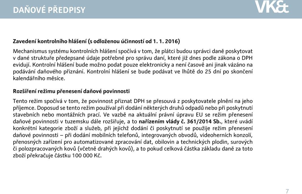 evidují. Kontrolní hlášení bude možno podat pouze elektronicky a není časově ani jinak vázáno na podávání daňového přiznání.