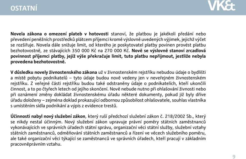 Nově se výslovně stanoví zrcadlová povinnost příjemci platby, jejíž výše překračuje limit, tuto platbu nepřijmout, jestliže nebyla provedena bezhotovostně.