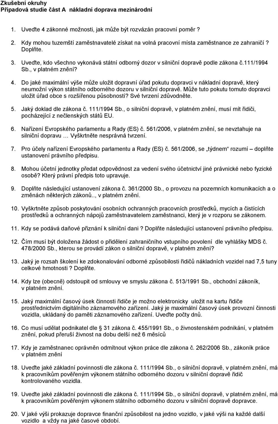 , v platném znění? 4. Do jaké maximální výše může uložit dopravní úřad pokutu dopravci v nákladní dopravě, který neumožní výkon státního odborného dozoru v silniční dopravě.