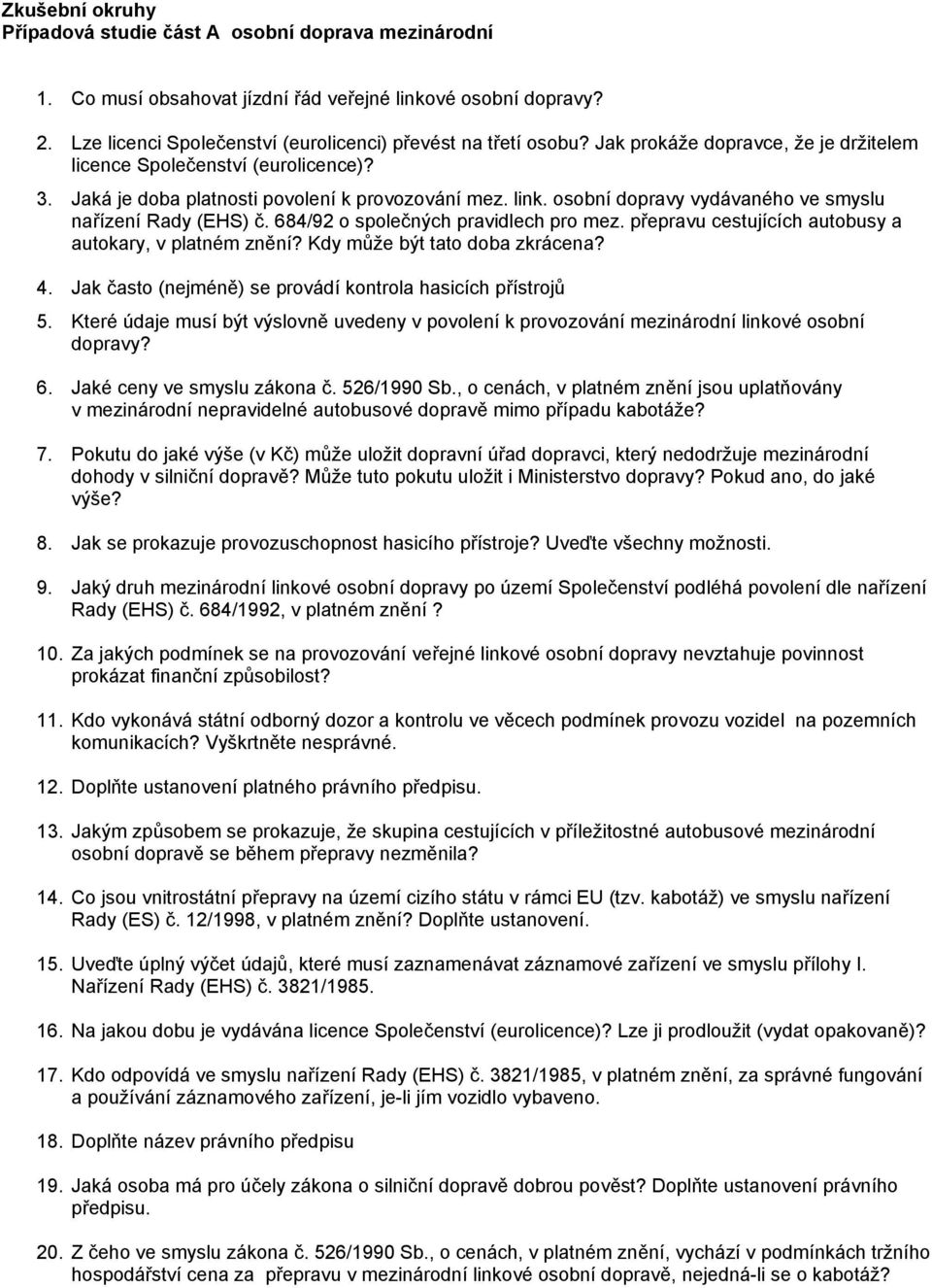 684/92 o společných pravidlech pro mez. přepravu cestujících autobusy a autokary, v platném znění? Kdy může být tato doba zkrácena? 4. Jak často (nejméně) se provádí kontrola hasicích přístrojů 5.