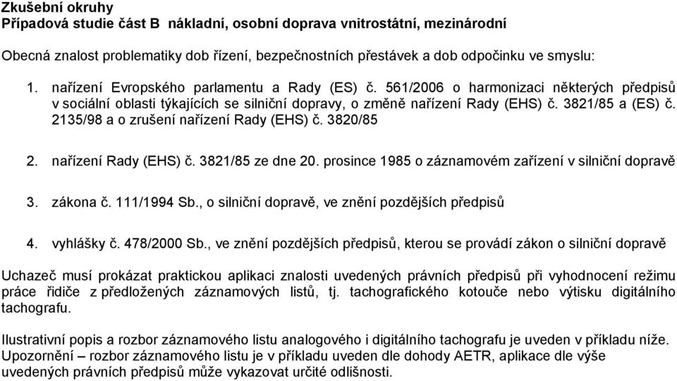 2135/98 a o zrušení nařízení Rady (EHS) č. 3820/85 2. nařízení Rady (EHS) č. 3821/85 ze dne 20. prosince 1985 o záznamovém zařízení v silniční dopravě 3. zákona č. 111/1994 Sb.