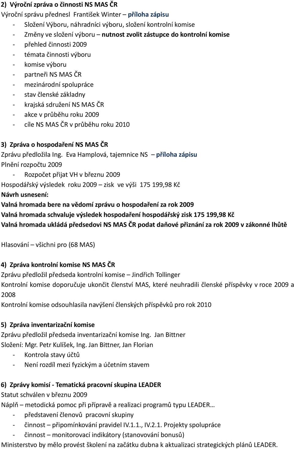 v průběhu roku 2009 - cíle NS MAS ČR v průběhu roku 2010 3) Zpráva o hospodaření NS MAS ČR Zprávu předložila Ing.