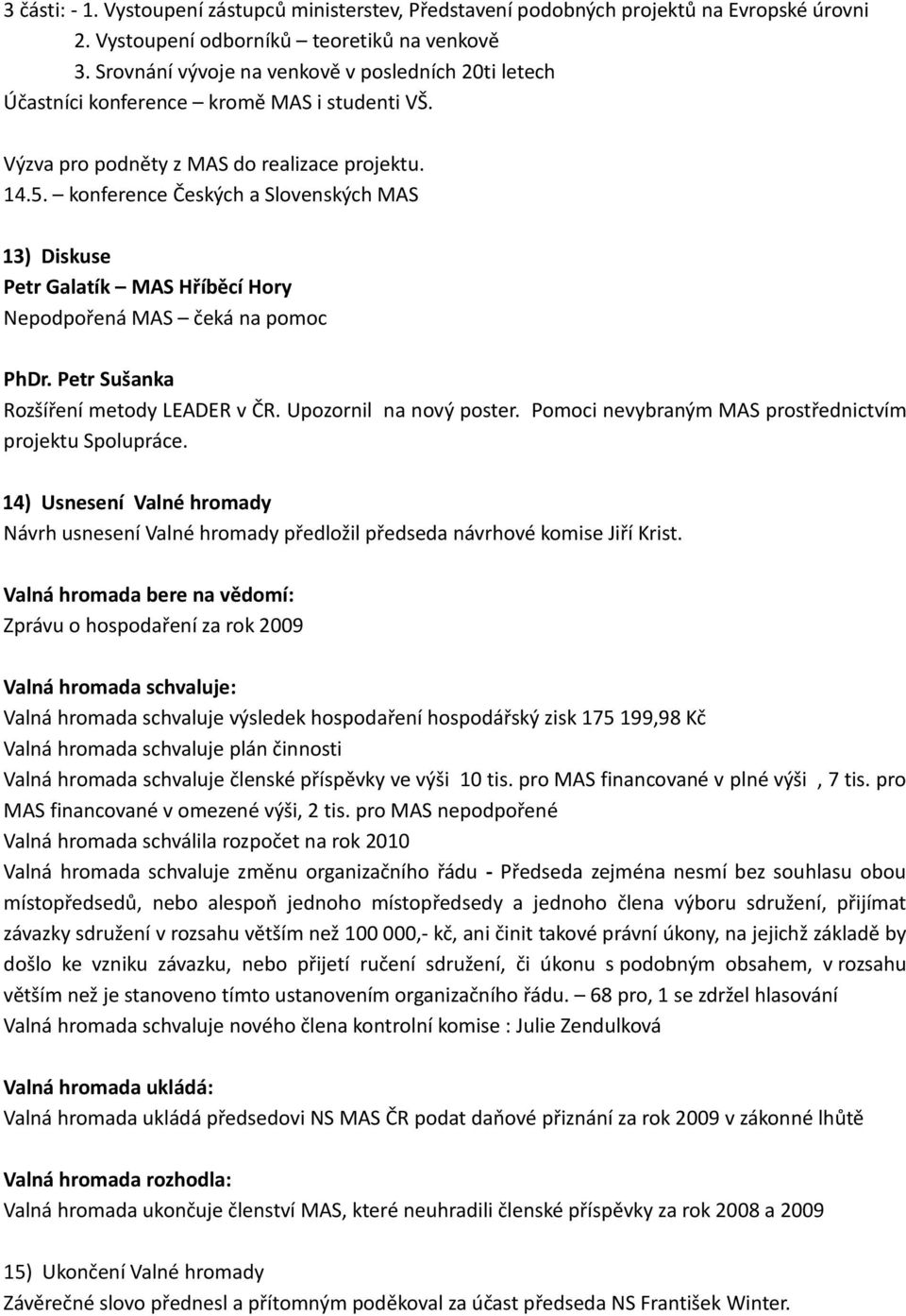 konference Českých a Slovenských MAS 13) Diskuse Petr Galatík MAS Hříběcí Hory Nepodpořená MAS čeká na pomoc PhDr. Petr Sušanka Rozšíření metody LEADER v ČR. Upozornil na nový poster.