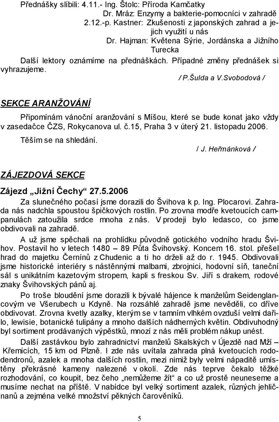Svobodová / SEKCE ARANŽOVÁNÍ Připomínám vánoční aranžování s Míšou, které se bude konat jako vždy v zasedačce ČZS, Rokycanova ul. č.15, Praha 3 v úterý 21. listopadu 2006. Těším se na shledání. / J.