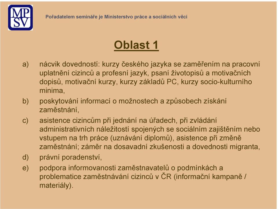 zvládání administrativních náležitostí spojených se sociálním zajištěním nebo vstupem na trh práce (uznávání diplomů), asistence při změně zaměstnání; záměr na dosavadní