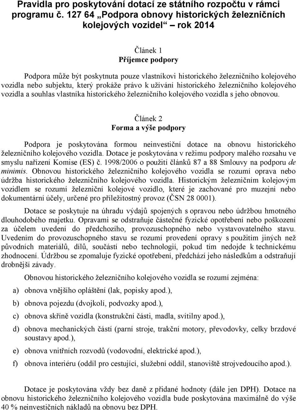 subjektu, který prokáže právo k užívání historického železničního kolejového vozidla a souhlas vlastníka historického železničního kolejového vozidla s jeho obnovou.