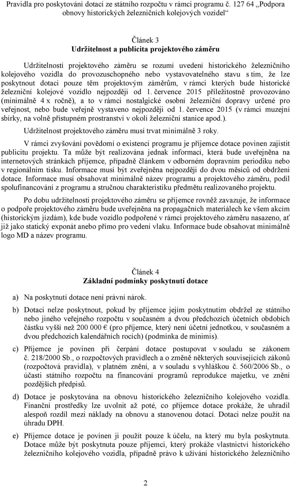 července 2015 příležitostně provozováno (minimálně 4 x ročně), a to v rámci nostalgické osobní železniční dopravy určené pro veřejnost, nebo bude veřejně vystaveno nejpozději od 1.