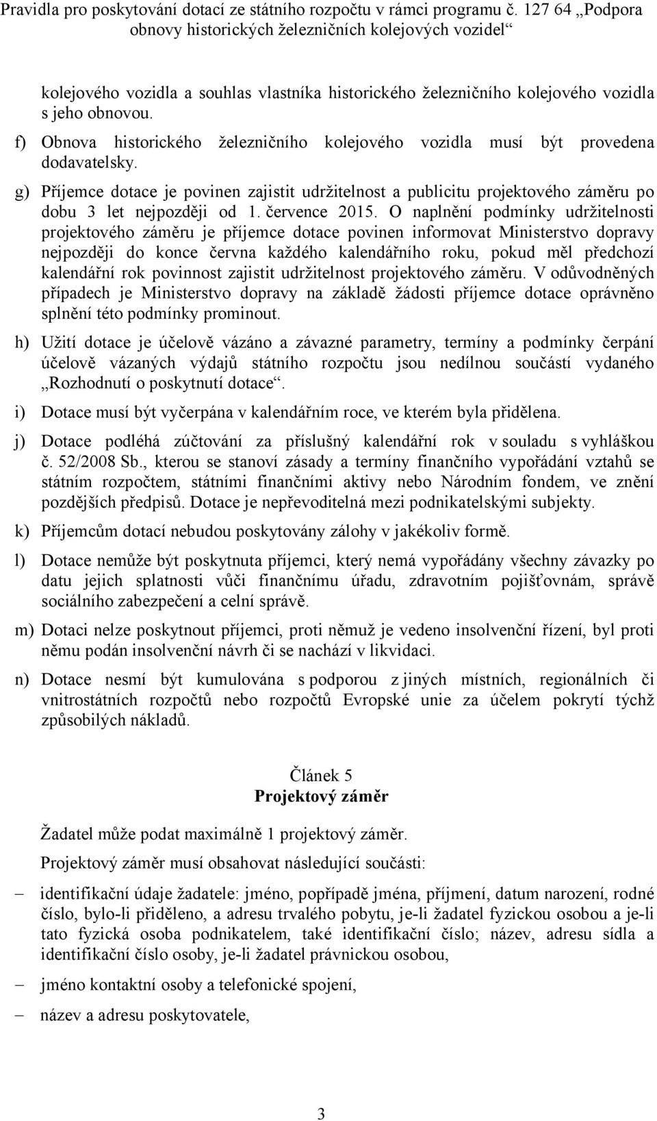 O naplnění podmínky udržitelnosti projektového záměru je příjemce dotace povinen informovat Ministerstvo dopravy nejpozději do konce června každého kalendářního roku, pokud měl předchozí kalendářní