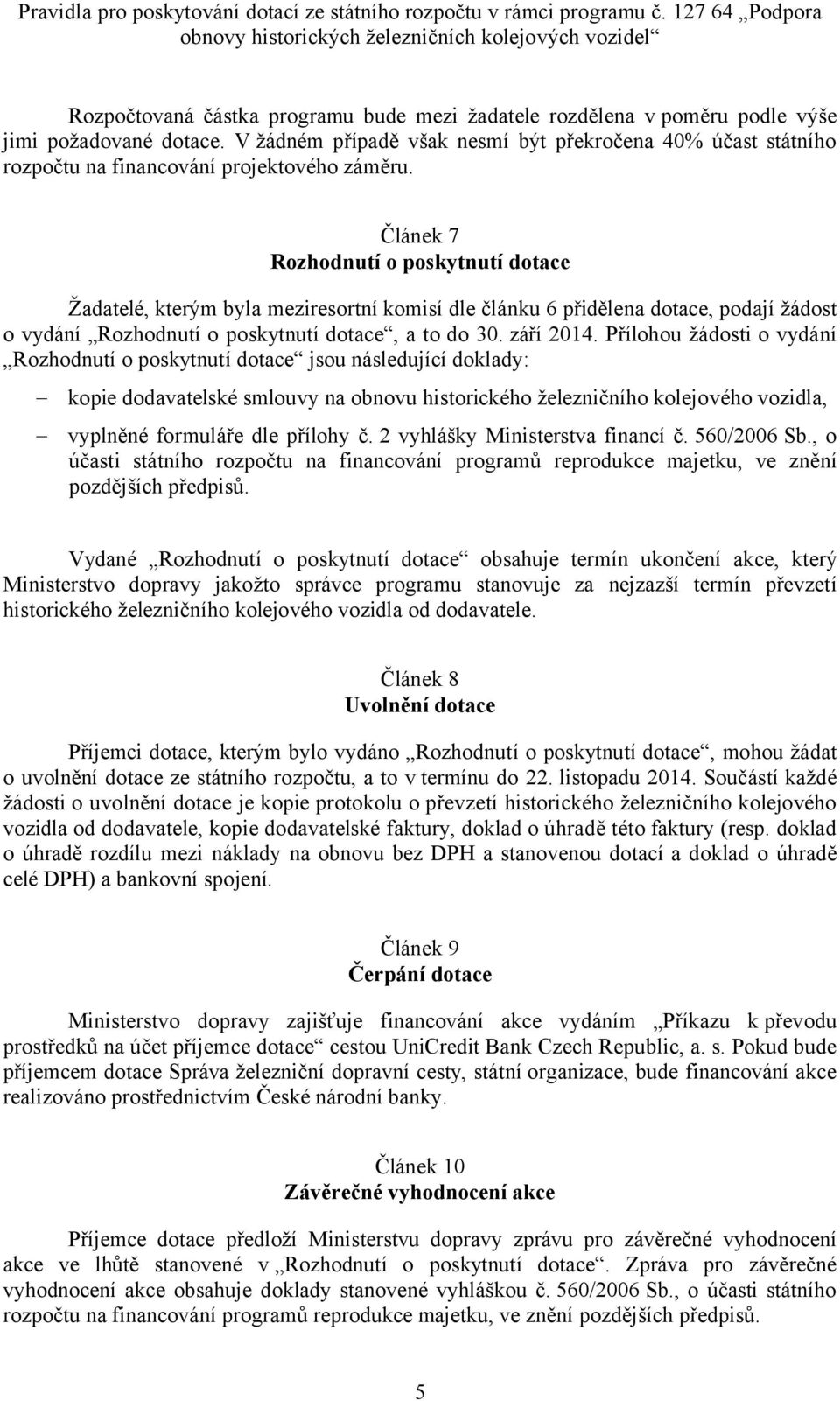 Článek 7 Rozhodnutí o poskytnutí dotace Žadatelé, kterým byla meziresortní komisí dle článku 6 přidělena dotace, podají žádost o vydání Rozhodnutí o poskytnutí dotace, a to do 30. září 2014.