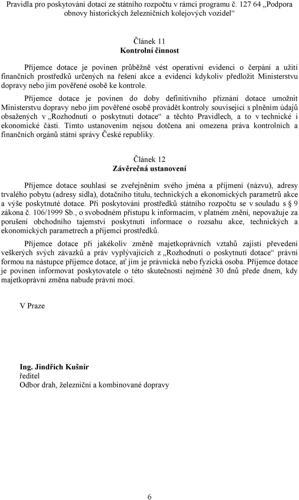 Příjemce dotace je povinen do doby definitivního přiznání dotace umožnit Ministerstvu dopravy nebo jím pověřené osobě provádět kontroly související s plněním údajů obsažených v Rozhodnutí o