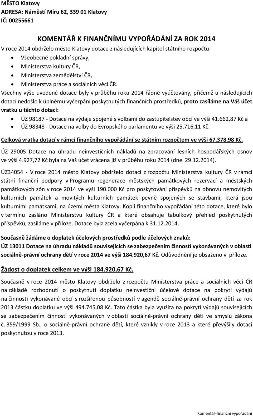 Všechny výše uvedené dotace byly v průběhu roku 2014 řádně vyúčtovány, přičemž u následujících dotací nedošlo k úplnému vyčerpání poskytnutých finančních prostředků, proto zasíláme na Váš účet vratku