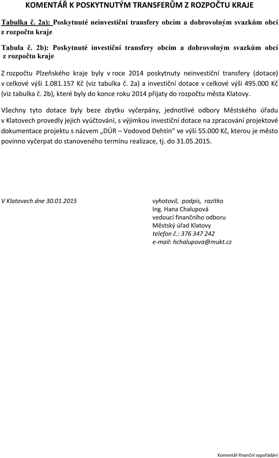 157 Kč (viz tabulka č. 2a) a investiční dotace v celkové výši 495.000 Kč (viz tabulka č. 2b), které byly do konce roku 2014 přijaty do rozpočtu města Klatovy.