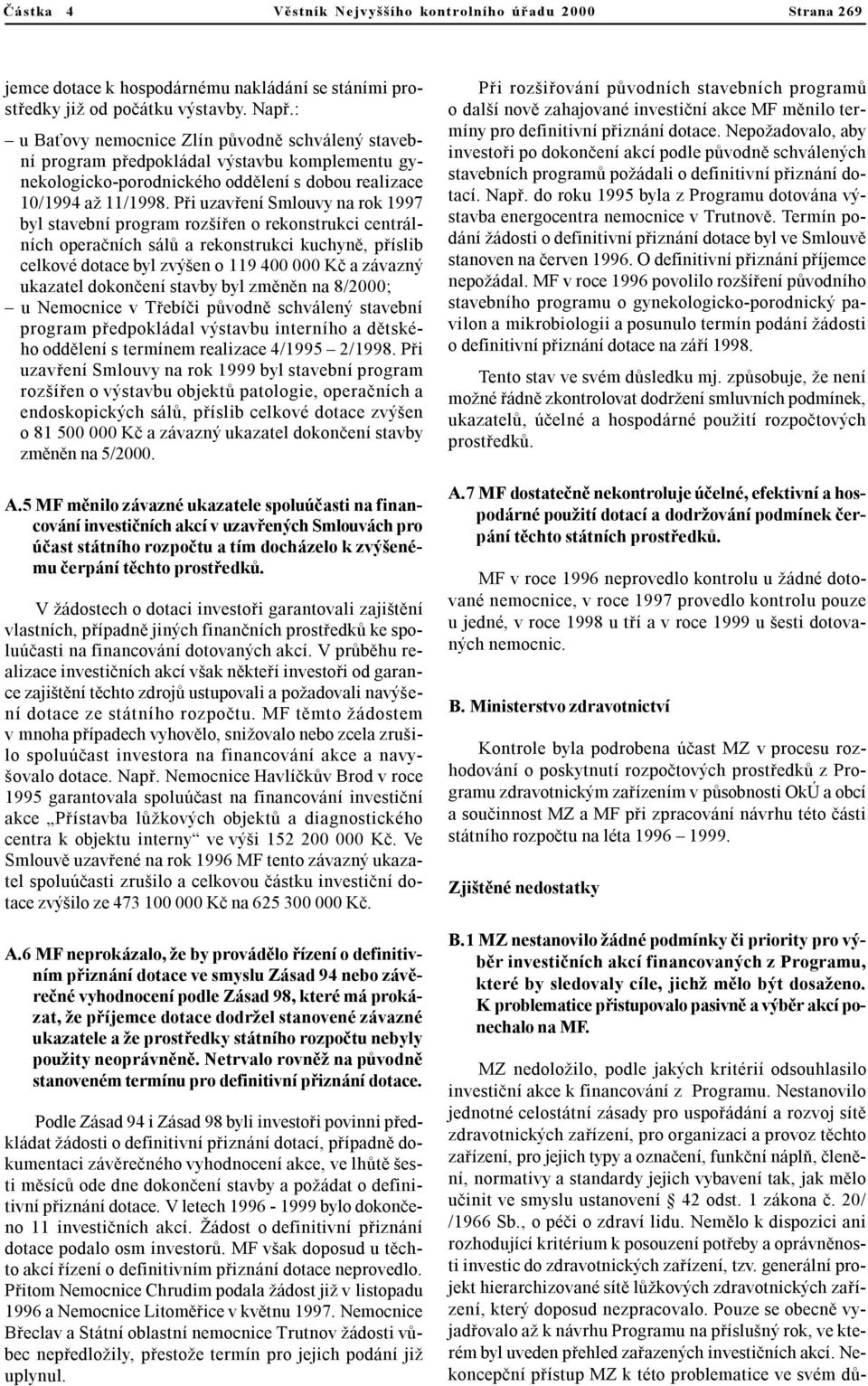 Pøi uzavøení Smlouvy na rok 1997 byl stavební program rozšíøen o rekonstrukci centrálních operaèních sálù a rekonstrukci kuchynì, pøíslib celkové dotace byl zvýšen o 119 400 000 Kè a závazný ukazatel