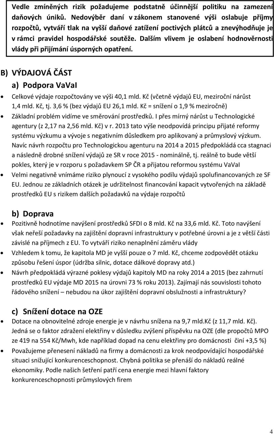 Dalším vlivem je oslabení hodnověrnosti vlády při přijímání úsporných opatření. B) VÝDAJOVÁ ČÁST a) Podpora VaVaI Celkové výdaje rozpočtovány ve výši 40,1 mld.