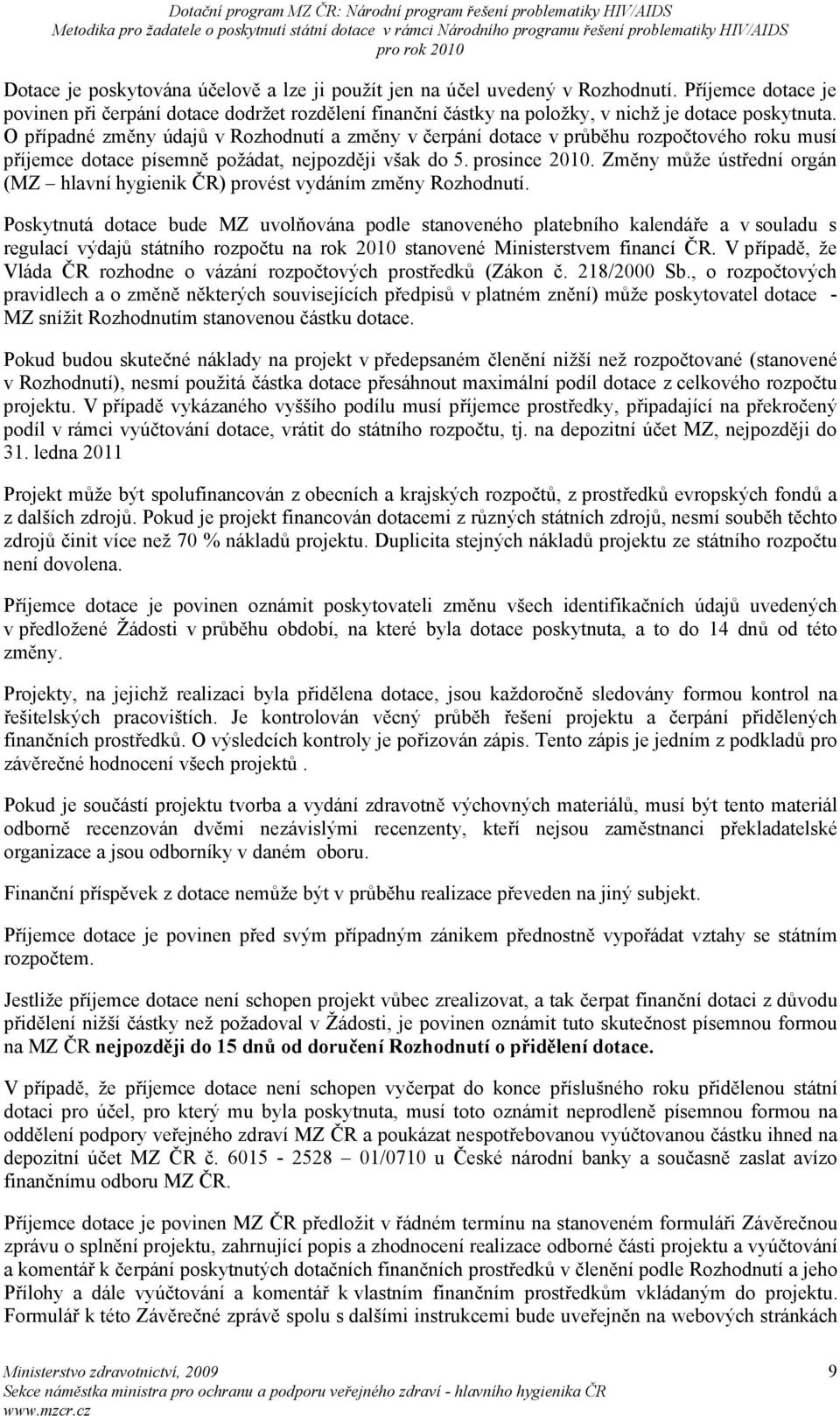 O případné změny údajů v Rozhodnutí a změny v čerpání dotace v průběhu rozpočtového roku musí příjemce dotace písemně požádat, nejpozději však do 5. prosince 2010.