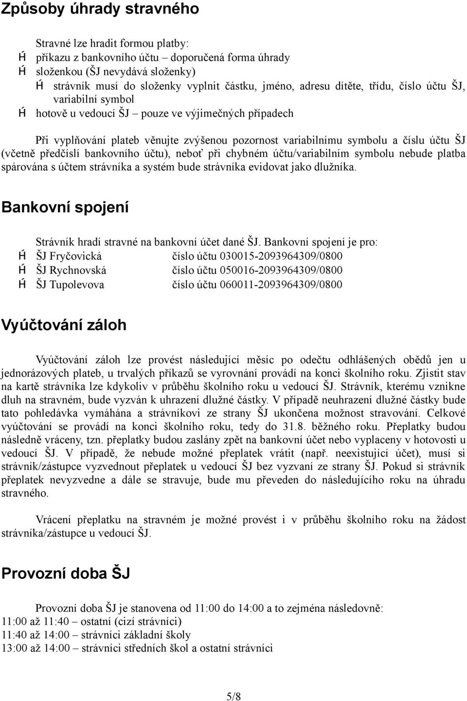 předčíslí bankovního účtu), neboť při chybném účtu/variabilním symbolu nebude platba spárována s účtem strávníka a systém bude strávníka evidovat jako dlužníka.