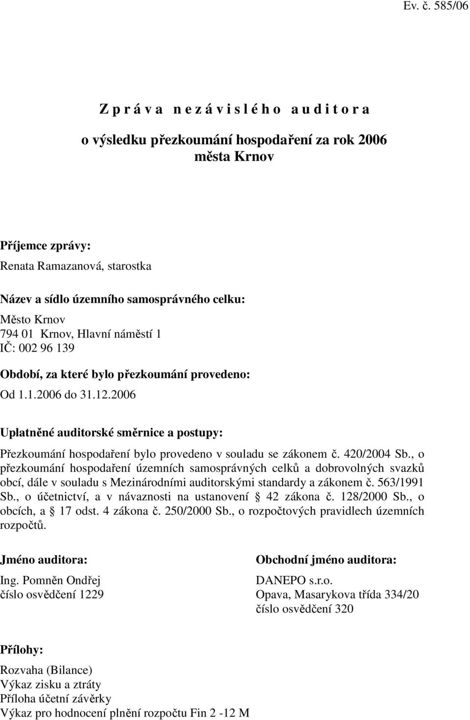 celku: Město Krnov 794 01 Krnov, Hlavní náměstí 1 IČ: 002 96 139 Období, za které bylo přezkoumání provedeno: Od 1.1.2006 do 31.12.