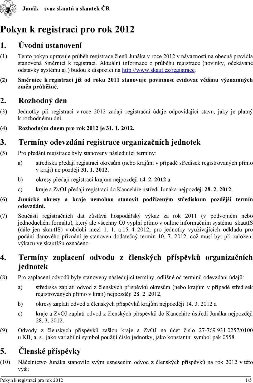 Aktuální informace o průběhu registrace (novinky, očekávané odstávky systému aj.) budou k dispozici na http://www.skaut.cz/registrace.