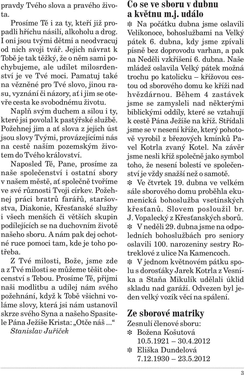 Pamatuj také na vìznìné pro Tvé slovo, jinou rasu, vyznání èi názory, ať i jim se otevøe cesta ke svobodnému životu. Naplò svým duchem a silou i ty, které jsi povolal k pastýøské službì.